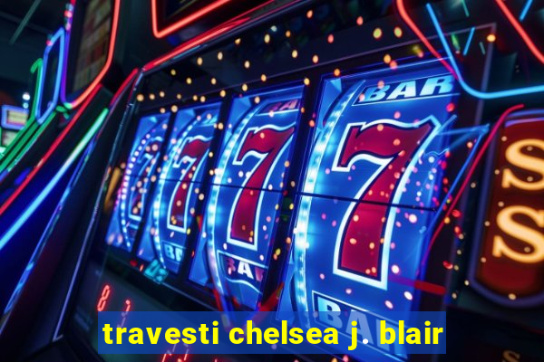 travesti chelsea j. blair